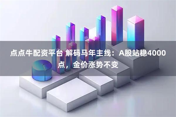 点点牛配资平台 解码马年主线：A股站稳4000点，金价涨势不变